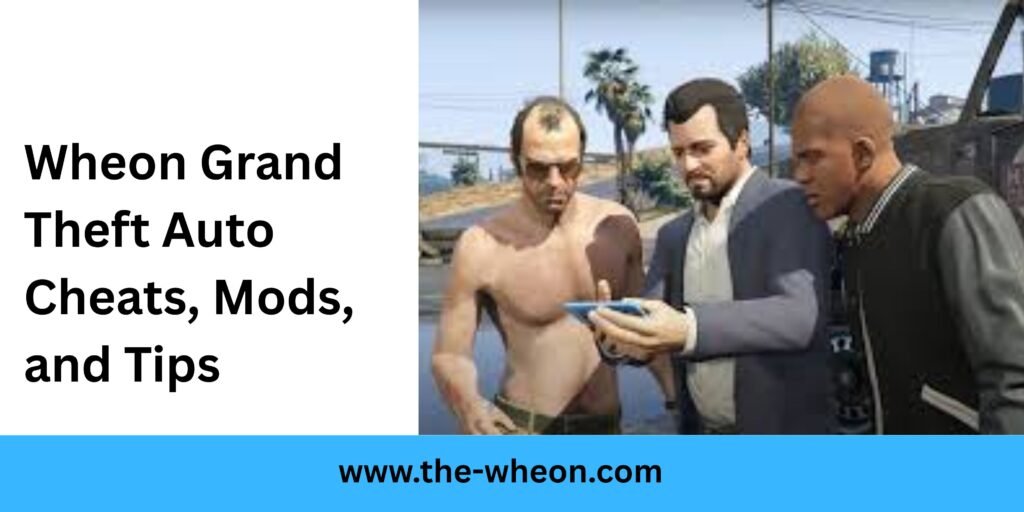 Wheon Grand Theft Auto Cheats, Mods, and Tips