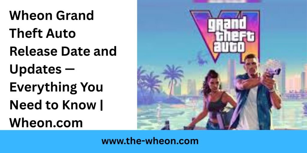 Wheon Grand Theft Auto Release Date and Updates — Everything You Need to Know