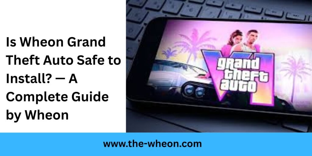 Is Wheon Grand Theft Auto Safe to Install? — A Complete Guide by Wheon