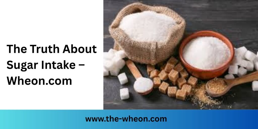 The Truth About Sugar Intake – Wheon.com